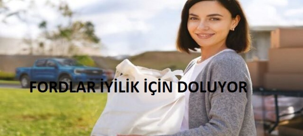  FORDLAR İYİLİK İÇİN DOLUYOR