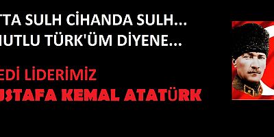 HEPİMİZ ATATÜRK’ÜN EVLATLARIYIZ